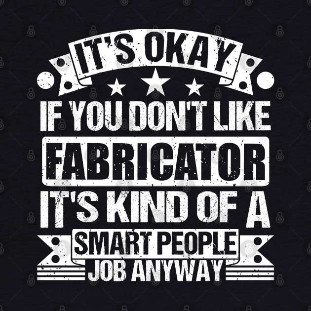 Fabricator lover It's Okay If You Don't Like Fabricator It's Kind Of A Smart People job Anyway by Benzii-shop 